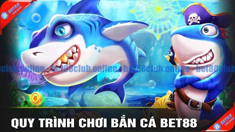 Quy trình chơi bắn cá bet88 chi tiết